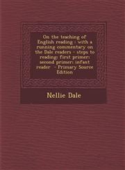 On the Teaching of English Reading With a Running Commentary on the Dale Readers - Steps to Reading; First Primer; Second Primer; Infant Reader - Pri,1293713066,9781293713068