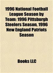1996 National Football League Season by Team 1996 Pittsburgh Steelers Season, 1996 New England Patriots Season,1155847342,9781155847344