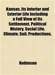 Kansas, Its Interior and Exterior Life Including a Full View of Its Settlement, Political History, Social Life, Climate, Soil, Productions,,1152359797,9781152359796