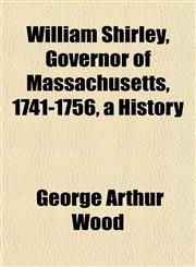 William Shirley, Governor of Massachusetts, 1741-1756, a History,1152120042,9781152120044