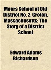 Moors School at Old District No. 2, Groton, Massachusetts; The Story of a District School,1153049678,9781153049672