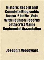 Historic Record and Complete Biographic Roster, 21st Me. Vols. With Reunion Records of the 21st Maine Regimental Association,1152295101,9781152295100
