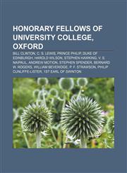 Honorary Fellows of University College, Oxford Bill Clinton, C. S. Lewis, Prince Philip, Duke of Edinburgh, Harold Wilson, Stephen Hawking,115545099X,9781155450995