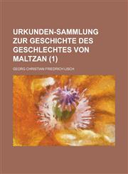 Urkunden-Sammlung Zur Geschichte Des Geschlechtes Von Maltzan Volume 1,1234868563,9781234868567