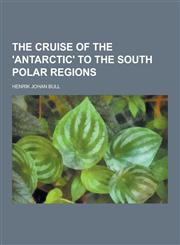 The Cruise of the 'Antarctic' to the South Polar Regions,1230431233,9781230431239