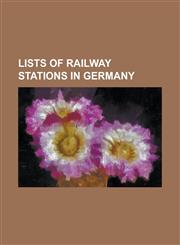 Lists of Railway Stations in Germany List of Berlin S-Bahn Stations, List of Berlin U-Bahn Stations, List of Cologne Kvb Stations, List of Deutsche B,1230661395,9781230661391