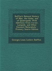 Buffon's Natural History of Man, the Globe, and of Quadrupeds With Additions from Cuvier, Lacepede, and Other Eminent Naturalists - Primary Source Ed,1294525190,9781294525196