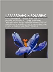 Nafarroako kirolariak Iruñeko kirolariak, Lizarrako kirolariak, Miguel Indurain, Nafarroako pilotariak, Nafarroako txirrindulariak,1233046667,9781233046669