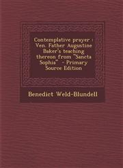 Contemplative Prayer Ven. Father Augustine Baker's Teaching Thereon from Sancta Sophia - Primary Source Edition,1289807191,9781289807191