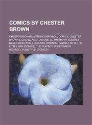 Comics by Chester Brown Chester Brown's Autobiographical Comics, Chester Brown's Gospel Adaptations, Ed the Happy Clown, I Never Liked You, Lo,1230806601,9781230806600