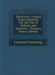 Electricity Treated Experimentally For the Use of Schools and Students,1289720983,9781289720988