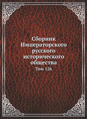 Sbornik Imperatorskogo Russkogo Istoricheskogo Obschestva Tom 126,5424146759,9785424146756