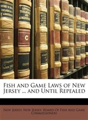 Fish and Game Laws of New Jersey ... and Until Repealed,1149799072,9781149799079
