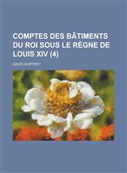 Comptes Des Batiments Du Roi Sous Le Regne de Louis XIV (4 ),1153462958,9781153462952