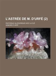 L'Astree de M. D'Urfe; Pastorale Allegorique Avec La Cle (2),123453035X,9781234530358