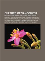Culture of Vancouver History of the Jews in Vancouver, Miss Chinese Pageant, Vancouver Playhouse production history, Hollywood North, Playland,1157090362,9781157090366