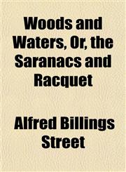 Woods and Waters, Or, the Saranacs and Racquet,1150324120,9781150324123