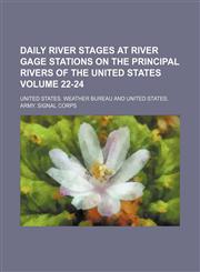 Daily river stages at river gage stations on the principal rivers of the United States Volume 22-24,113018675X,9781130186758