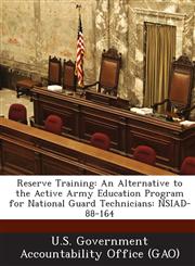 Reserve Training An Alternative to the Active Army Education Program for National Guard Technicians: Nsiad-88-164,1287212131,9781287212133