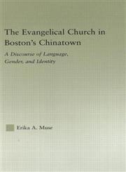 The Evangelical Church in Boston's Chinatown A Discourse of Language, Gender, and Identity,0415974062,9780415974066