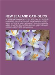 New Zealand Catholics New Zealand Roman Catholics, Neil Finn, Bill English, Jim Bolger, Anand Satyanand, John Tamihere, Joseph Ward,1157891705,9781157891703
