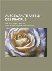 Ausgewählte Fabeln des Phädrus; Erklaert von F. E. Raschig,1236827856,9781236827852