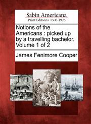 Notions of the Americans picked up by a travelling bachelor. Volume 1 of 2,127564483X,9781275644830
