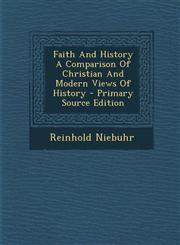 Faith and History a Comparison of Christian and Modern Views of History - Primary Source Edition,1295828766,9781295828760