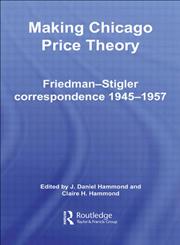 Making Chicago Price Theory Friedman-Stigler Correspondence 1945-1958,0415700787,9780415700788