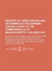 Reports of Cases Argued and Determined in the Supreme Judicial Court of the Commonwealth of Massachusetts (Volume 81-82),1235723208,9781235723209