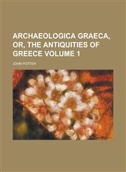 Archaeologica graeca, or, The antiquities of Greece Volume 1,1230135936,9781230135939