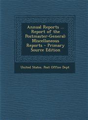 Annual Reports ... Report of the Postmaster-General Miscellaneous Reports,1289722277,9781289722272