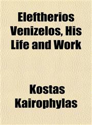 Eleftherios Venizelos, His Life and Work,1152452215,9781152452213