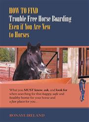 How to Find Trouble Free Horse Boarding Even If You Are New to Horses What You Must Know, Ask, and Look for When Searching for That Happy, Safe and H,1933817658,9781933817651