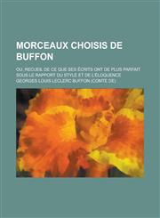 Morceaux Choisis de Buffon; Ou, Recueil de Ce Que Ses Ecrits Ont de Plus Parfait Sous Le Rapport Du Style Et de L'Eloquence,1231088214,9781231088210