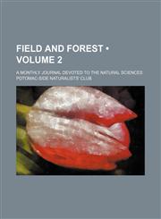 Field and Forest (Volume 2); A Monthly Journal Devoted to the Natural Sciences,1151176346,9781151176349