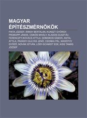 Magyar Epiteszmernokok Finta Jozsef, Arkay Bertalan, Kunszt Gyorgy, Prokopp Janos, Csikos Mihaly, Klados Gusztav, Ferenczfy-Kovacs Attila,1232888834,9781232888833