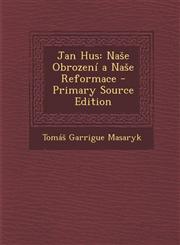 Jan Hus Naše Obrození a Naše Reformace - Primary Source Edition,1294878026,9781294878025