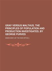 Gray Versus Malthus, the Principles of Population and Production Investigated, by George Purves,1150555068,9781150555060