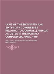 Laws of the Sixty-Fifth and Sixty-Sixth Congresses Relating to Liquor (LL) and (Zp) as Listed in the Monthly Compendium, April, 1919; Also Laws of the,1234243121,9781234243128