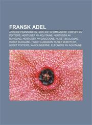 Fransk adel Adelige franskmenn, Adelige normannere, Grever av Poitiers, Hertuger av Aquitaine, Hertuger av Burgund, Hertuger av Gascogne,1232780057,9781232780052