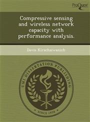 Compressive sensing and wireless network capacity with performance analysis.,1249869722,9781249869726