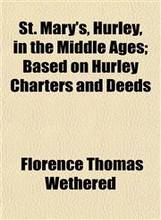 St. Mary's, Hurley, in the Middle Ages; Based on Hurley Charters and Deeds,115485762X,9781154857627