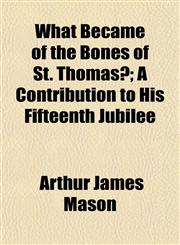 What Became of the Bones of St. Thomas?; A Contribution to His Fifteenth Jubilee,1152114638,9781152114630