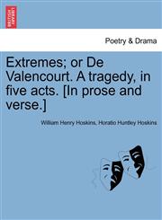 Extremes; or De Valencourt. A tragedy, in five acts. [In prose and verse.],124105942X,9781241059422