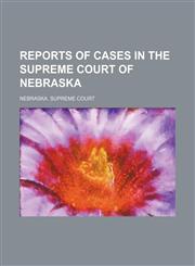 Reports of Cases in the Supreme Court of Nebraska (Volume 61),1150591706,9781150591709