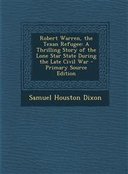 Robert Warren, the Texan Refugee A Thrilling Story of the Lone Star State During the Late Civil War - Primary Source Edition,1289963088,9781289963088