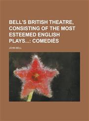 Bell's British Theatre, Consisting of the Most Esteemed English Plays,1230165738,9781230165738
