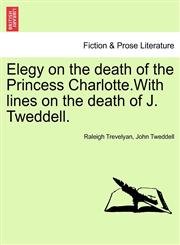 Elegy on the death of the Princess Charlotte.With lines on the death of J. Tweddell.,1241013101,9781241013103