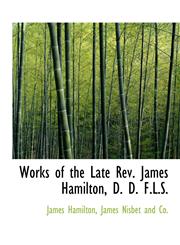 Works of the Late Rev. James Hamilton, D. D. F.L.S.,1140477951,9781140477952